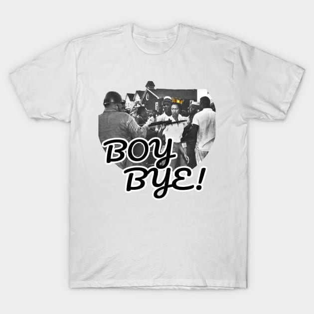 Boy Bye T-Shirt by bewill12